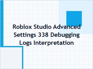 Debug Roblox Scripts: Logs and Advanced Settings